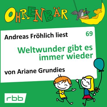 Ohrenbär - eine OHRENBÄR Geschichte, 7, Folge 69: Weltwunder gibt es immer wieder (Hörbuch mit Musik) - Ariane Grundies