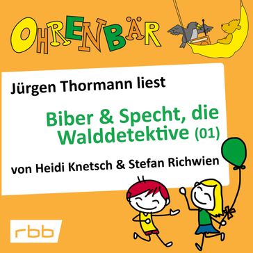 Ohrenbär - eine OHRENBÄR Geschichte, Folge 31: Biber & Specht, die Walddetektive, Teil 1 (Hörbuch mit Musik) - Heidi Knetsch - Stefan Richwien