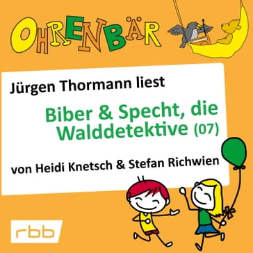 Ohrenbär - eine OHRENBÄR Geschichte, 5, Folge 53: Ohrenbär: Biber & Specht, die Walddetektive, Teil 7 (Hörbuch mit Musik) - Heidi Knetsch - Stefan Richwien