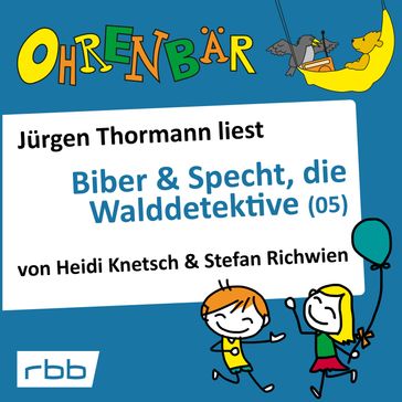 Ohrenbär - eine OHRENBÄR Geschichte, 4, Folge 36: Biber & Specht, die Walddetektive, Teil 5 (Hörbuch mit Musik) - Heidi Knetsch - Stefan Richwien