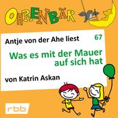 Ohrenbär - eine OHRENBÄR Geschichte, 7, Folge 67: Was es mit der Mauer auf sich hat (Hörbuch mit Musik)