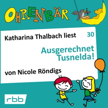 Ohrenbär - eine OHRENBÄR Geschichte, Folge 30: Ausgerechnet Tusnelda! (Hörbuch mit Musik) - Nicole Rondigs