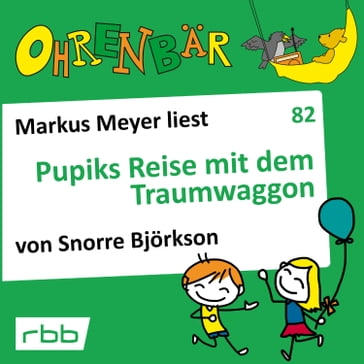 Ohrenbär - eine OHRENBÄR Geschichte, 8, Folge 82: Pupiks Reise mit dem Traumwaggon (Hörbuch mit Musik) - Snorre Bjorkson