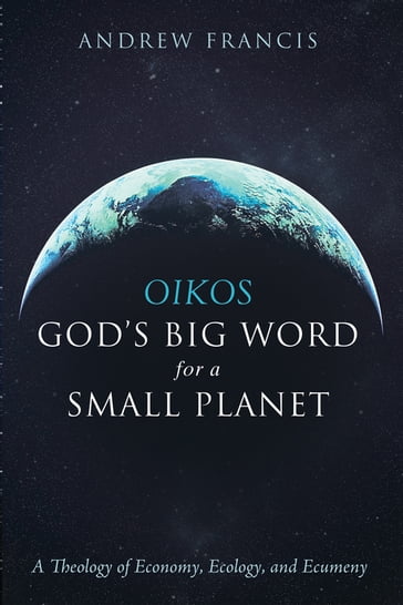 Oikos: God's Big Word for a Small Planet - Andrew Francis