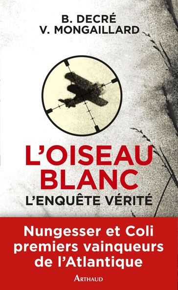 L'Oiseau blanc. L'enquête vérité (Nungesser et Coli) - Bernard Decré - Vincent MONGAILLARD