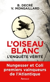 L Oiseau blanc. L enquête vérité (Nungesser et Coli)