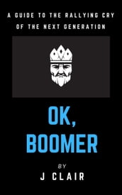 Ok, Boomer: A Guide to the Rallying Cry of the Next Generation
