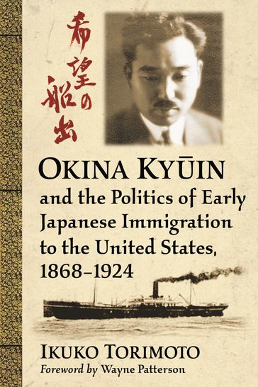 Okina Kyin and the Politics of Early Japanese Immigration to the United States, 1868-1924 - Ikuko Torimoto