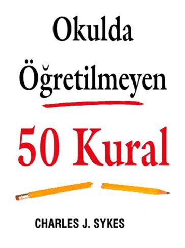 Okulda Öretilmeyen 50 Kural - Charles J.Sykes