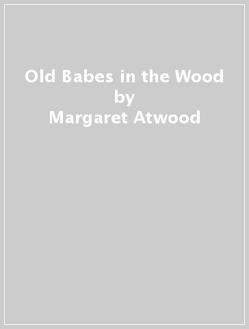 Old Babes in the Wood - Margaret Atwood