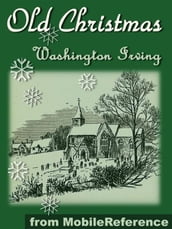 Old Christmas: From The Sketchbook Of Washington Irving. Illustrated (Mobi Classics)