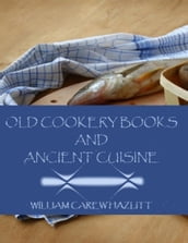 Old Cookery Books and Ancient Cuisine (Illustrated)