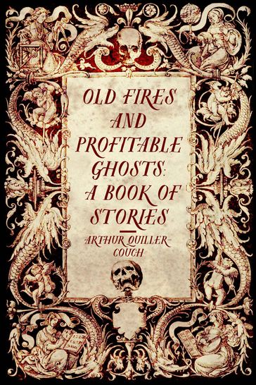 Old Fires and Profitable Ghosts: A Book of Stories - Arthur Quiller-Couch