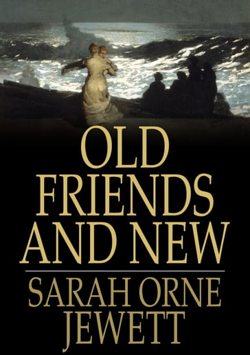 Old Friends and New - Sarah Orne Jewett