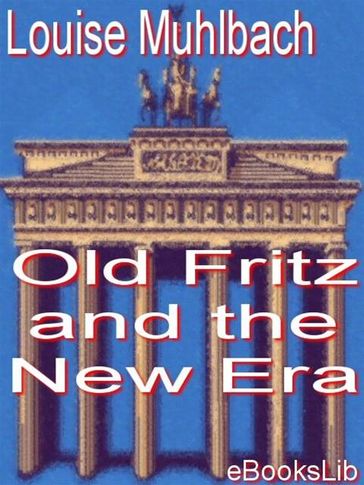 Old Fritz and the New Era - Louise Muhlbach