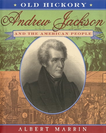 Old Hickory:Andrew Jackson and the American People - Albert Marrin