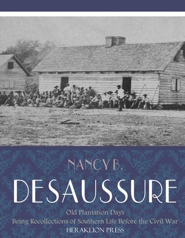 Old Plantation Days: Being Recollections of Southern Life Before the Civil War - Nancy B. De Saussure