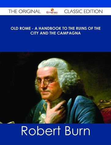 Old Rome - A Handbook to the Ruins of the City and the Campagna - The Original Classic Edition - Robert Burn