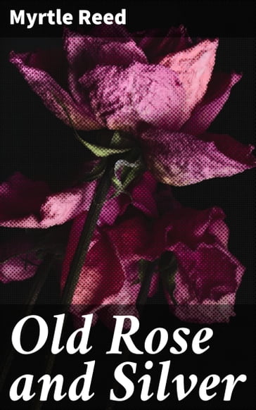 Old Rose and Silver - Myrtle Reed