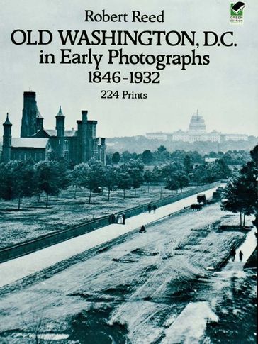 Old Washington, D.C. in Early Photographs, 1846-1932 - Robert Reed