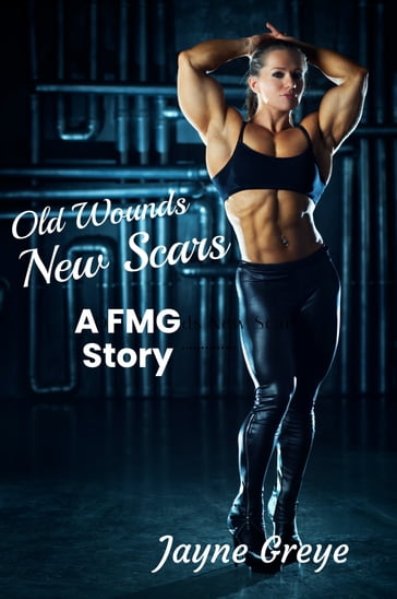 Old Wounds, New Scars: A FMG Story - Jayne Greye - Richard Greye