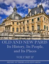 Old and New Paris : Its History, Its People, and Its Places, Volume I I (Illustrated)