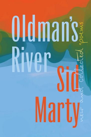 Oldman's River: New and Collected Poems - Sid Marty