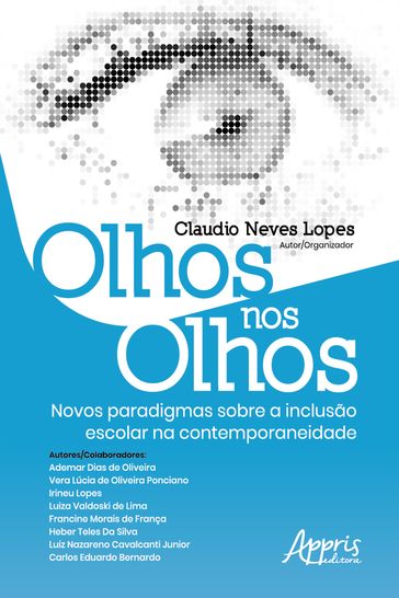 Olhos nos Olhos: Novos Paradigmas sobre a Inclusão Escolar na Contemporaneidade - Claudio Neves Lope