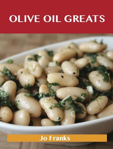 Olive oil Greats: Delicious Olive oil Recipes, The Top 94 Olive oil Recipes - Jo Franks