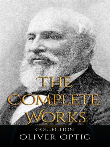 Oliver Optic: The Complete Works - Oliver Optic