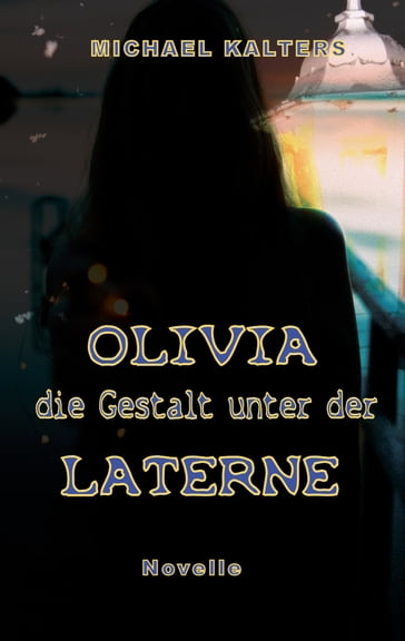 Olivia - die Gestalt unter der Laterne - Michael Kalters