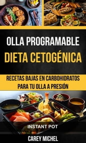 Olla programable: Dieta Cetogénica: Recetas Bajas en Carbohidratos Para Tu Olla A Presión (Instant Pot)