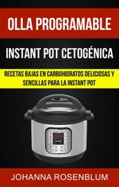 Olla programable: Instant pot cetogénica: Recetas bajas en carbohidratos deliciosas y sencillas para la instant pot