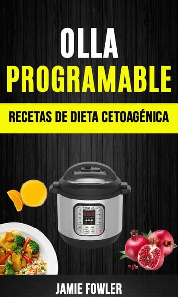 Olla programable: Recetas de Dieta Cetoagénica - Jamie Fowler