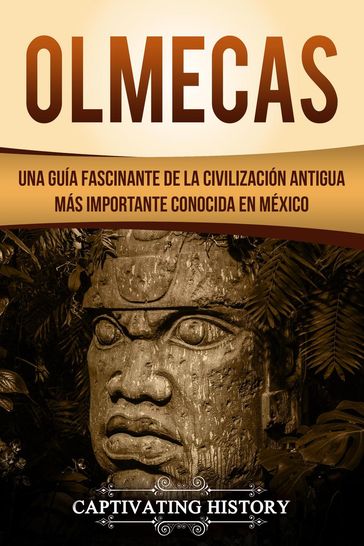 Olmecas: Una Guía Fascinante de la Civilización Antigua Más Importante Conocida En México - Captivating History