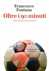 Oltre i 90 minuti. Storie di resistenza nel calcio