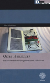 Oltre Heidegger. Percorsi tra fenomenologia materiale e idealismo