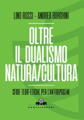 Oltre il dualismo natura/cultura. Sfide teoretiche per l Antropocene