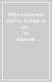 Oltre l illusione dell io. Sintesi di un processo realizzativo