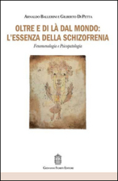 Oltre e di là dal mondo: l essenza della schizofrenia. Fenomenologia e psicopatologia