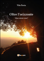 Oltre l orizzonte. Una storia vera