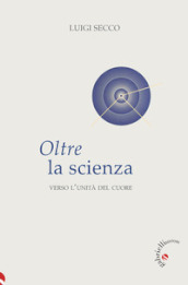 Oltre la scienza. Verso l unità del cuore