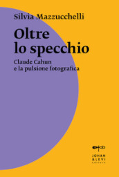 Oltre lo specchio. Claude Cahun e la pulsione fotografica