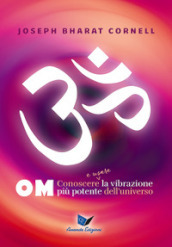 Om. Conoscere e usare la vibrazione più potente dell universo