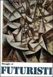 Omaggio ai futuristi, Boccioni, Balla, Carrà, Russolo, Severini, Soffici, Sironi, Rosai, Balsessari, Prampolini, Depero, Magnelli. Ediz. illustrata