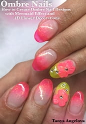 Ombre Nails: How to Create Ombre Nail Designs With Mermaid Effect and 4D Flower Decorations?