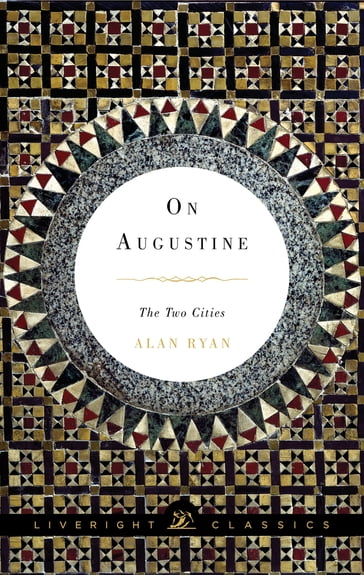 On Augustine: The Two Cities (Liveright Classics) - Alan Ryan