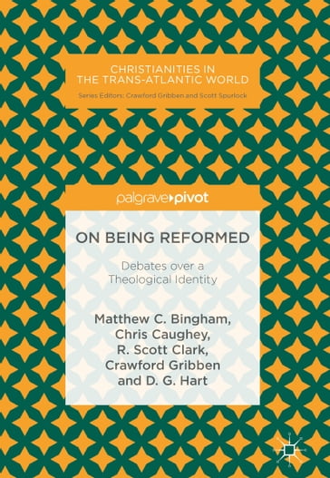 On Being Reformed - Matthew C. Bingham - Chris Caughey - R. Scott Clark - Crawford Gribben - D. G. Hart
