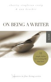 On Being a Writer: 12 Simple Habits for a Writing Life that Lasts