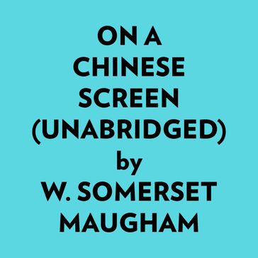 On A Chinese Screen (Unabridged) - W. Somerset Maugham